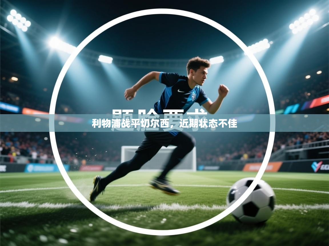 开云客服-利物浦战平切尔西，近期状态不佳  第1张