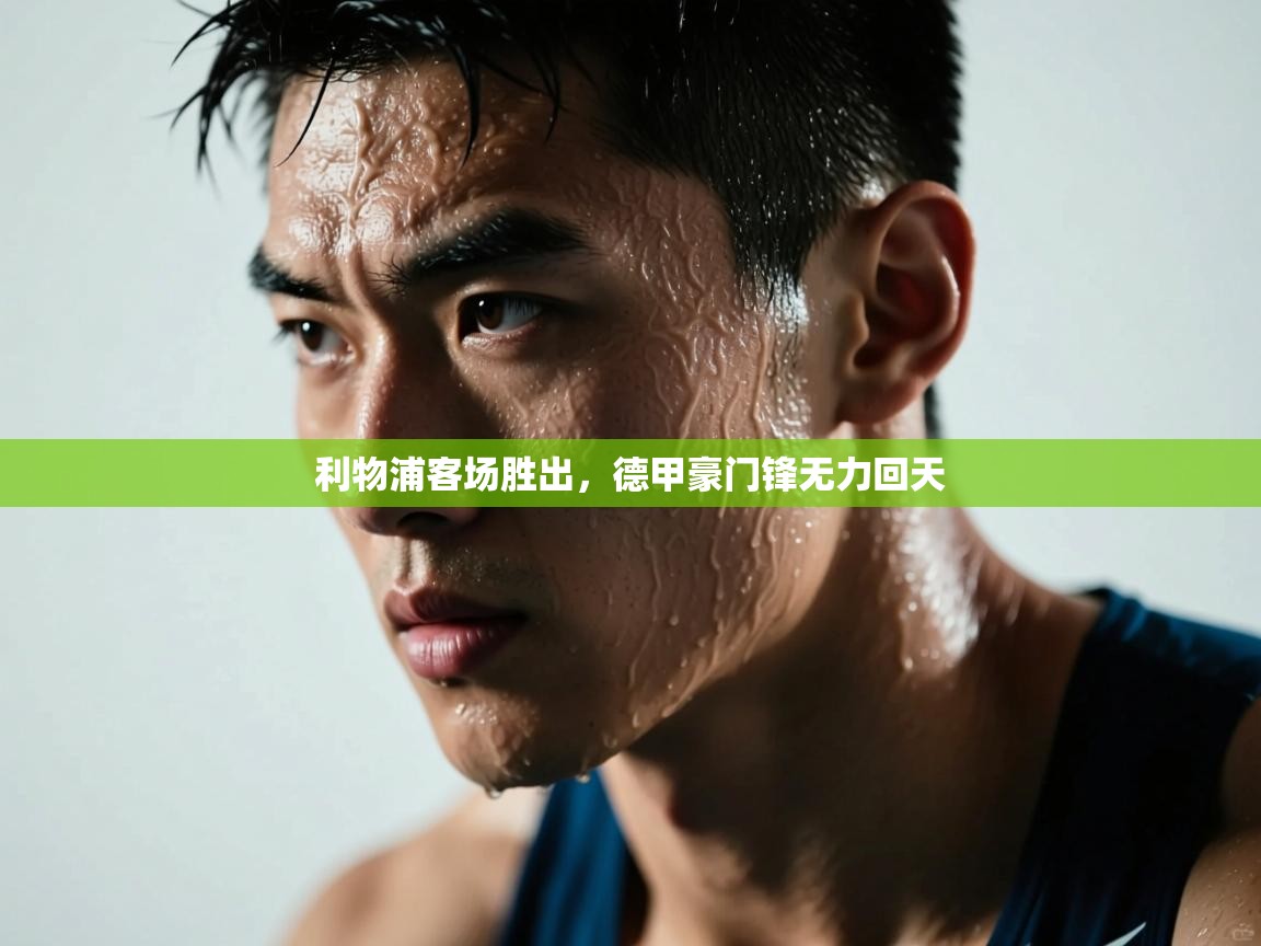 开云体育入口-利物浦客场胜出，德甲豪门锋无力回天