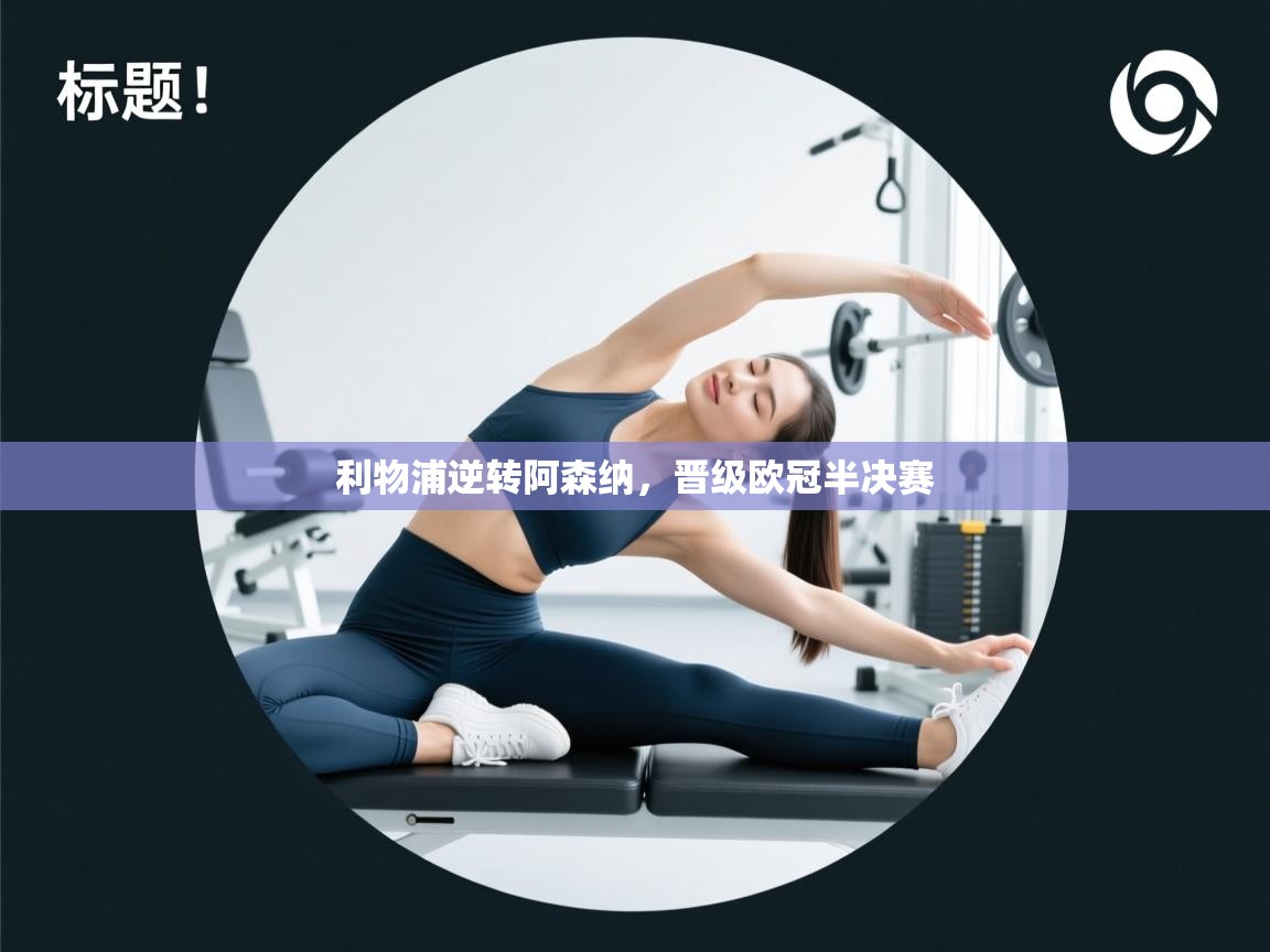 开云体育VIP权益说明-利物浦逆转阿森纳，晋级欧冠半决赛  第1张