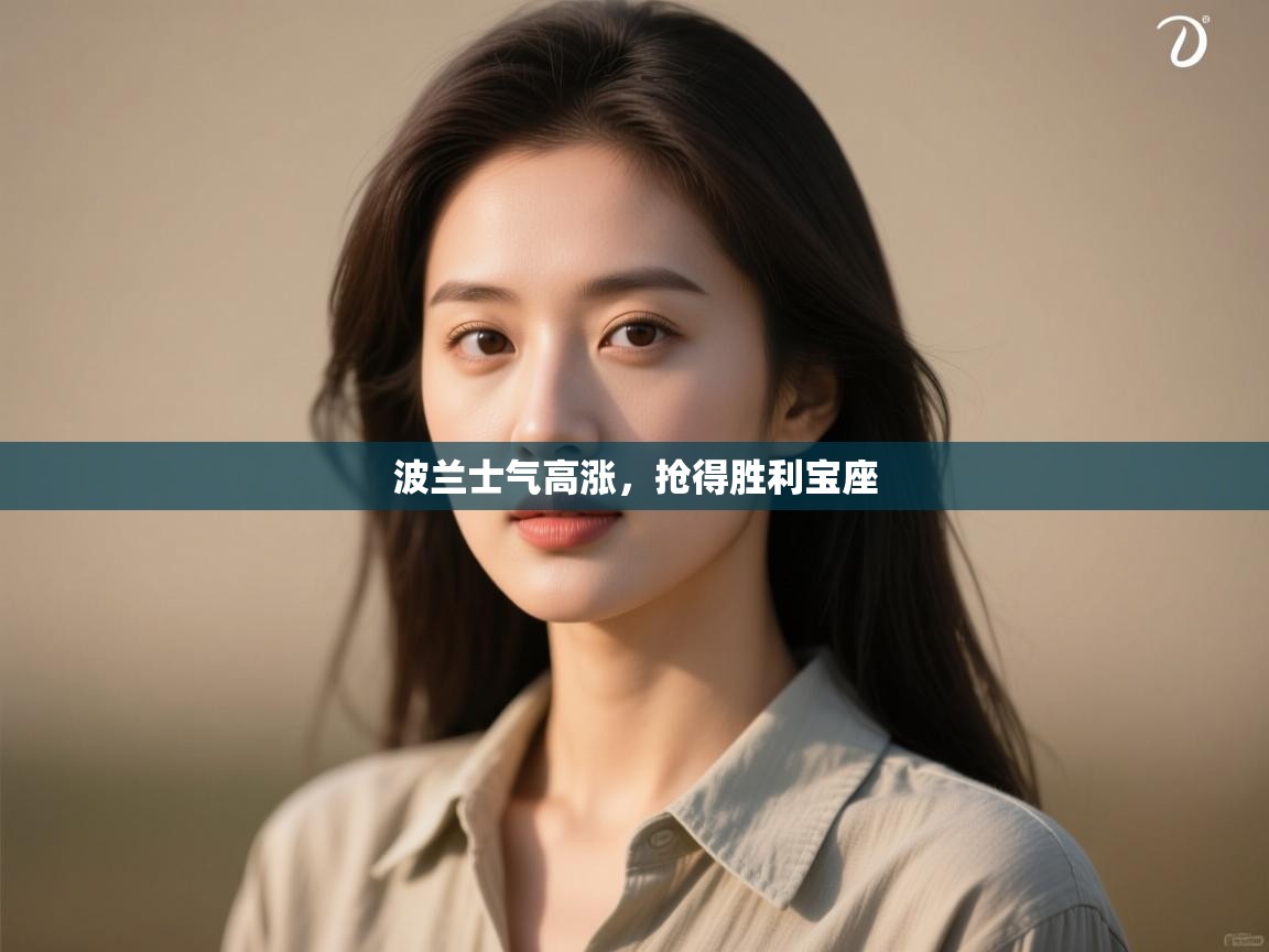 开云体育联赛专题页-波兰士气高涨，抢得胜利宝座