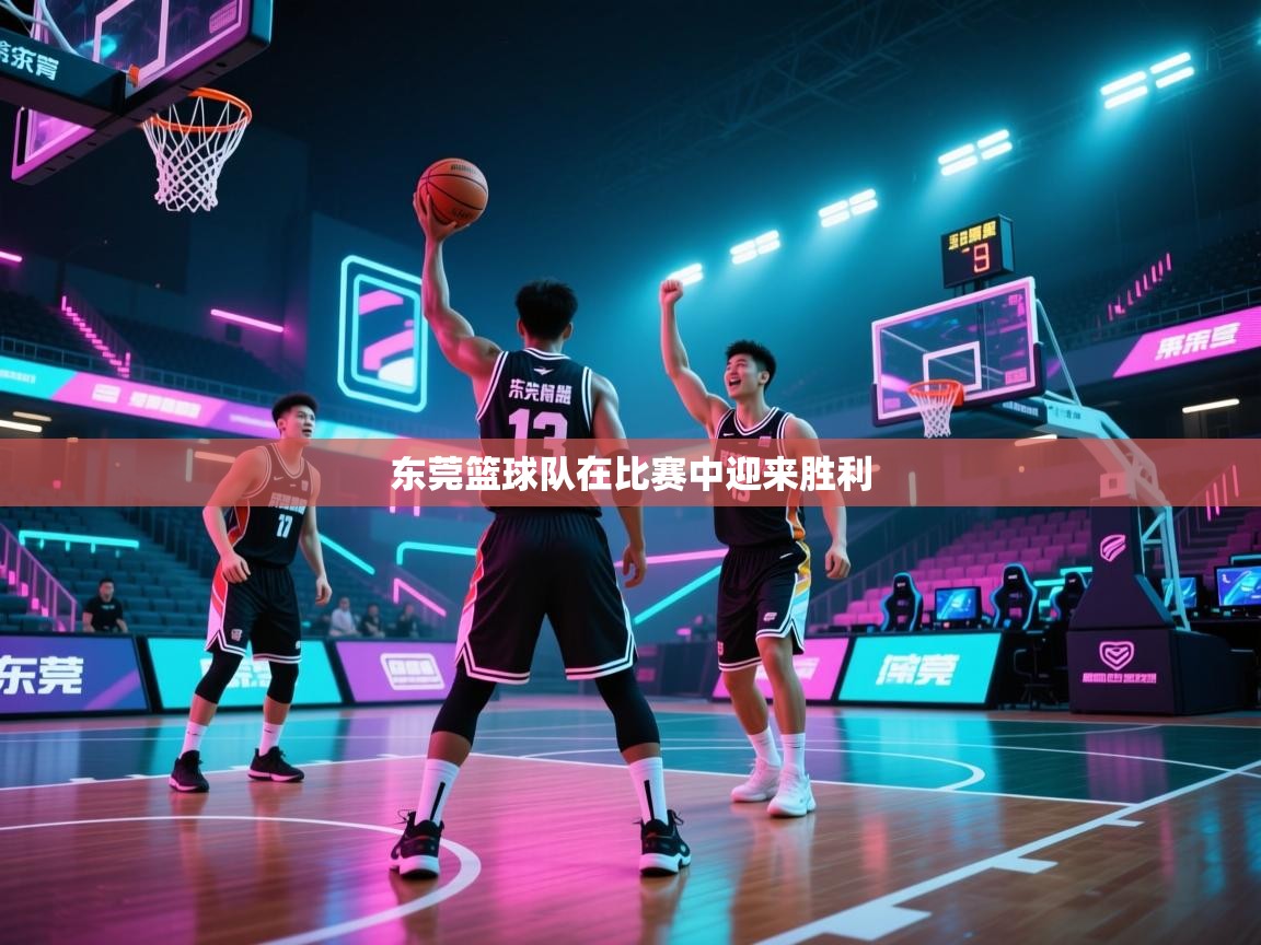 开云APP-东莞篮球队在比赛中迎来胜利 第1张