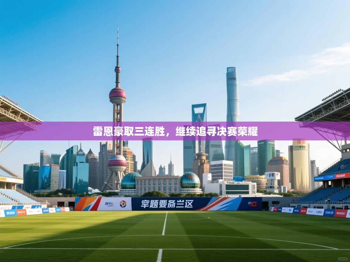 开云·体育kaiyun官方网站_kaiyun sports-雷恩豪取三连胜，继续追寻决赛荣耀  第2张