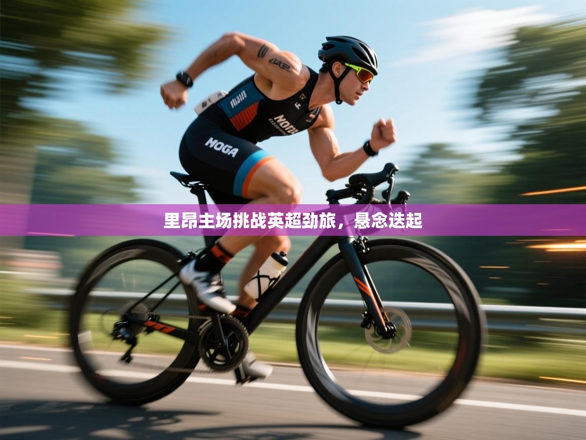 开云网页版-里昂主场挑战英超劲旅,悬念迭起 第2张