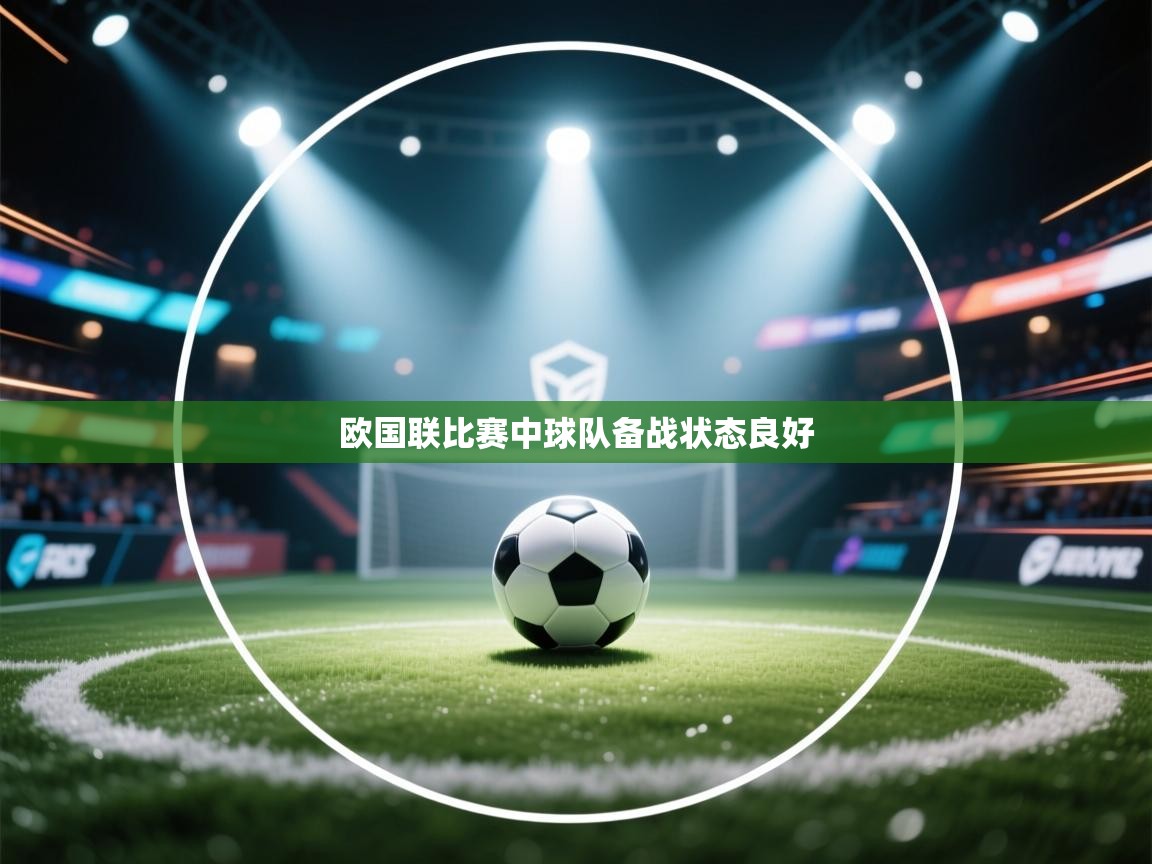 开云·体育kaiyun官方网站_kaiyun sports-欧国联比赛中球队备战状态良好  第1张