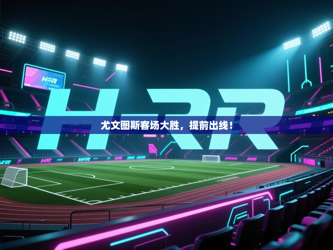 kaiyun-尤文图斯客场大胜，提前出线！  第2张