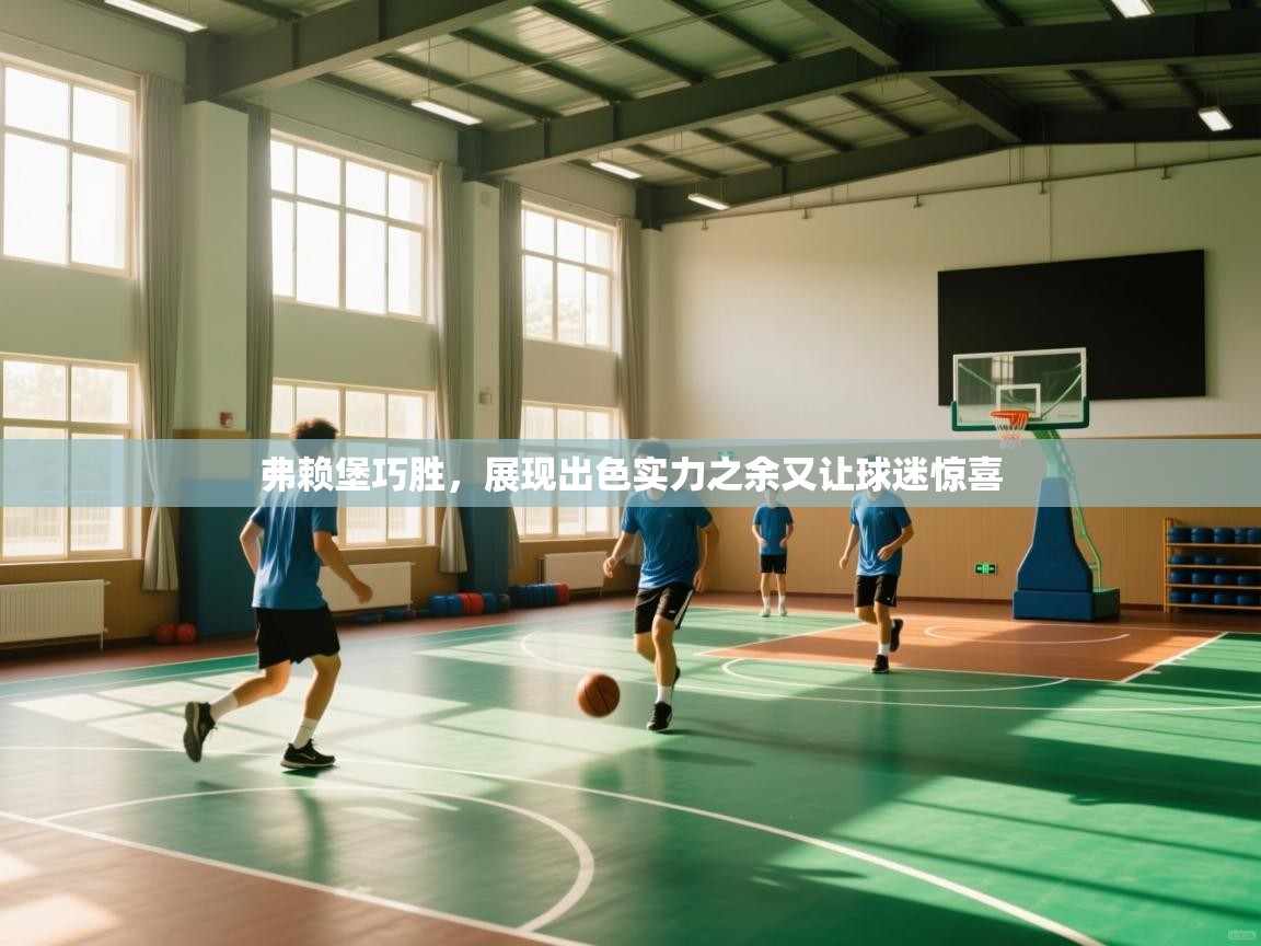 开云体育官方版下载-弗赖堡巧胜，展现出色实力之余又让球迷惊喜  第1张