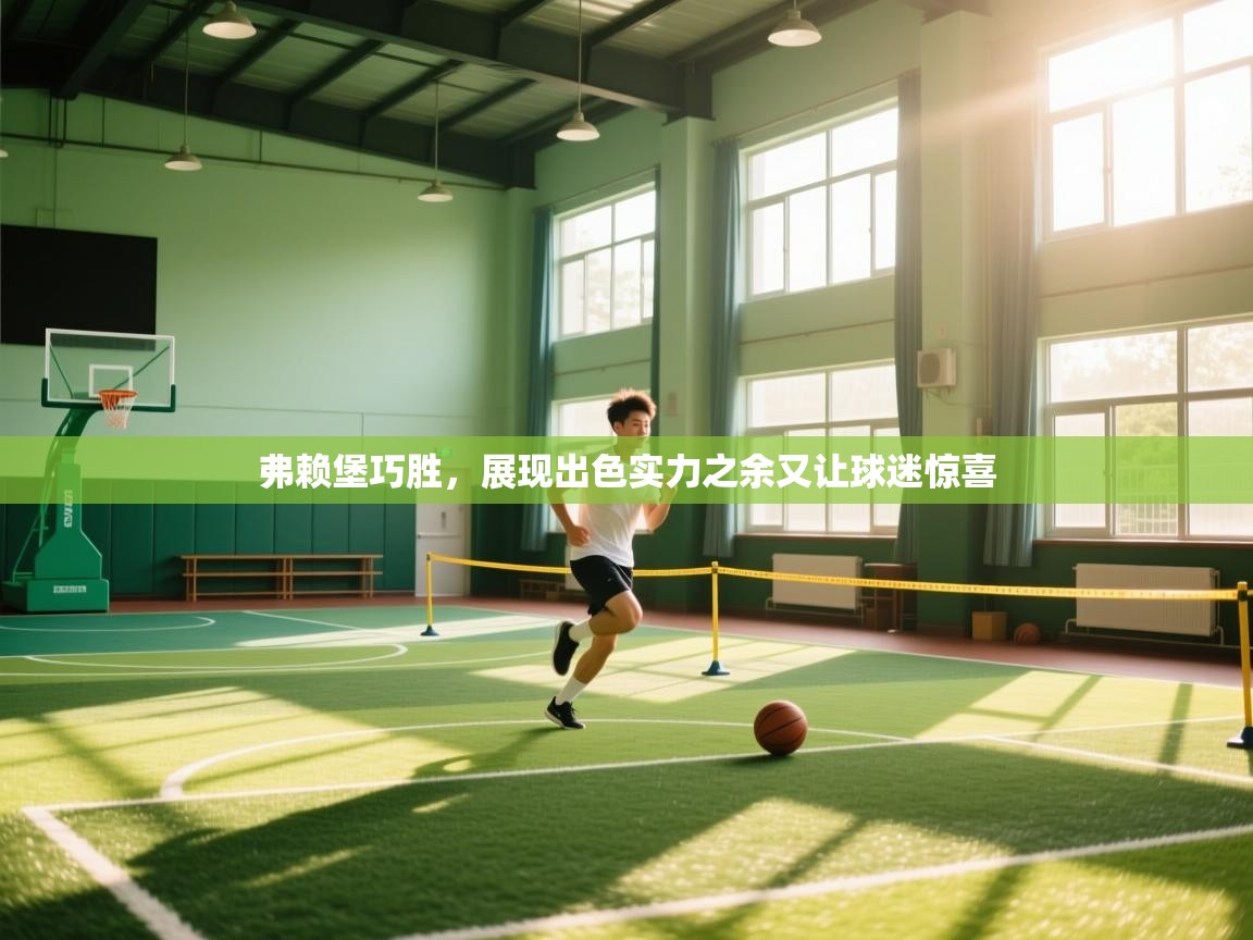 开云体育官方版下载-弗赖堡巧胜，展现出色实力之余又让球迷惊喜  第3张